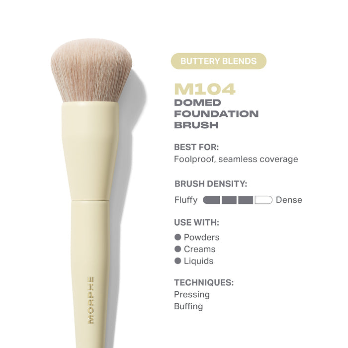 Morphe Buttery Blends M104 Domed Foundation Brush features card: Best For: Foolproof, seamless coverage; Brush Density: Fluffy to Dense; Use With: Powders, Creams, Liquids; Techniques: Pressing, Buffing.