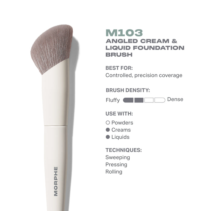 M103 Angled Cream & Liquid Foundation Brush. Best for: Controlled, precision coverage. Density: Fluffy. Use with creams, liquids. Sweeping, pressing, rolling.